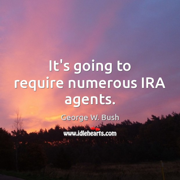 It’s going to require numerous IRA agents. Image