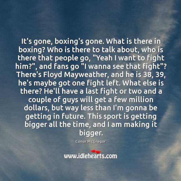It’s gone, boxing’s gone. What is there in boxing? Who is there Conor McGregor Picture Quote