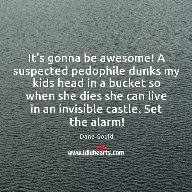 It’s gonna be awesome! A suspected pedophile dunks my kids head in Image