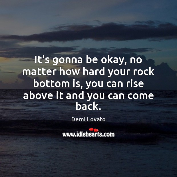 It’s gonna be okay, no matter how hard your rock bottom is, Demi Lovato Picture Quote