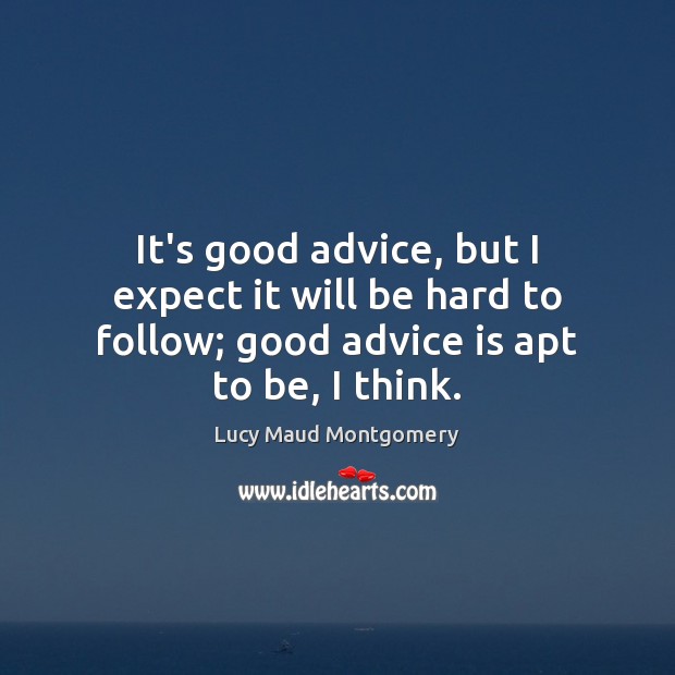 It’s good advice, but I expect it will be hard to follow; Lucy Maud Montgomery Picture Quote