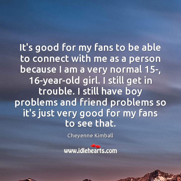 It’s good for my fans to be able to connect with me Cheyenne Kimball Picture Quote