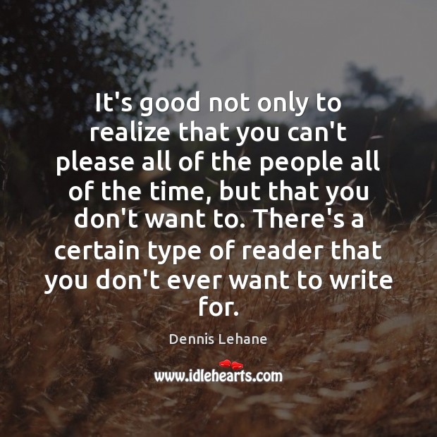 It’s good not only to realize that you can’t please all of Dennis Lehane Picture Quote