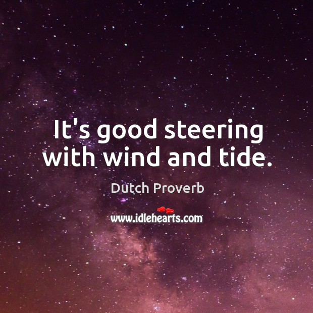 It’s good steering with wind and tide. Dutch Proverbs Image