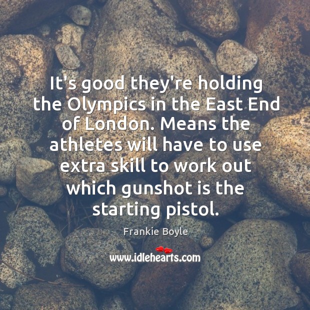 It’s good they’re holding the Olympics in the East End of London. Image