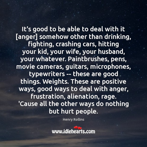 It’s good to be able to deal with it [anger] somehow other Henry Rollins Picture Quote
