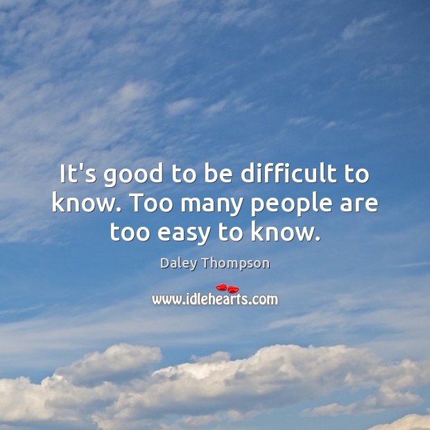 It’s good to be difficult to know. Too many people are too easy to know. Daley Thompson Picture Quote