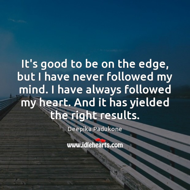 It’s good to be on the edge, but I have never followed Deepika Padukone Picture Quote