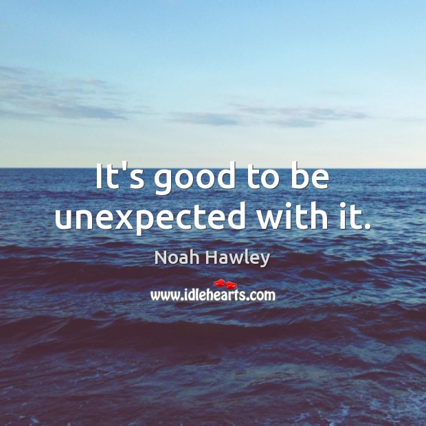It’s good to be unexpected with it. Noah Hawley Picture Quote