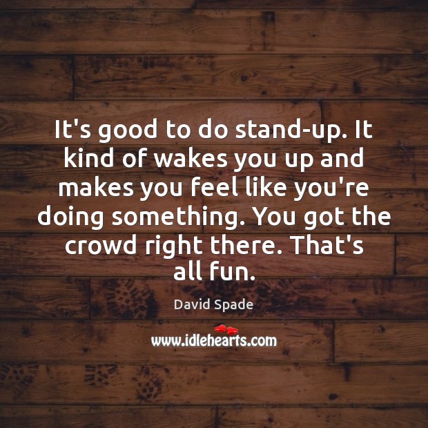 It’s good to do stand-up. It kind of wakes you up and David Spade Picture Quote