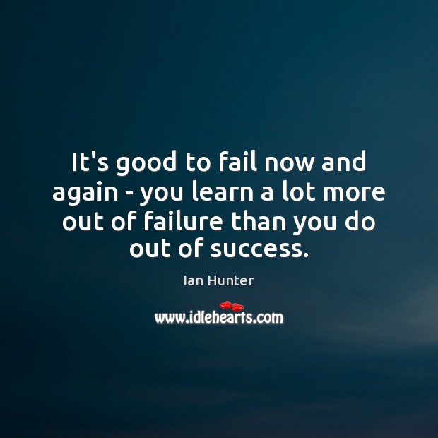 It’s good to fail now and again – you learn a lot Fail Quotes Image