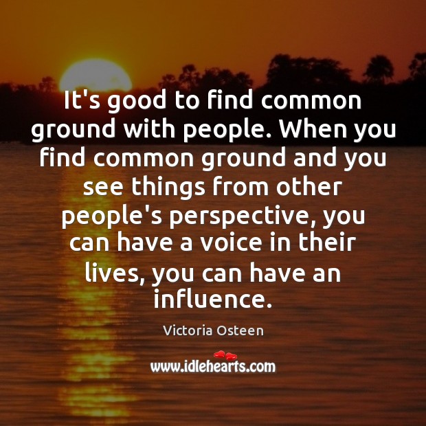 It’s good to find common ground with people. When you find common Victoria Osteen Picture Quote