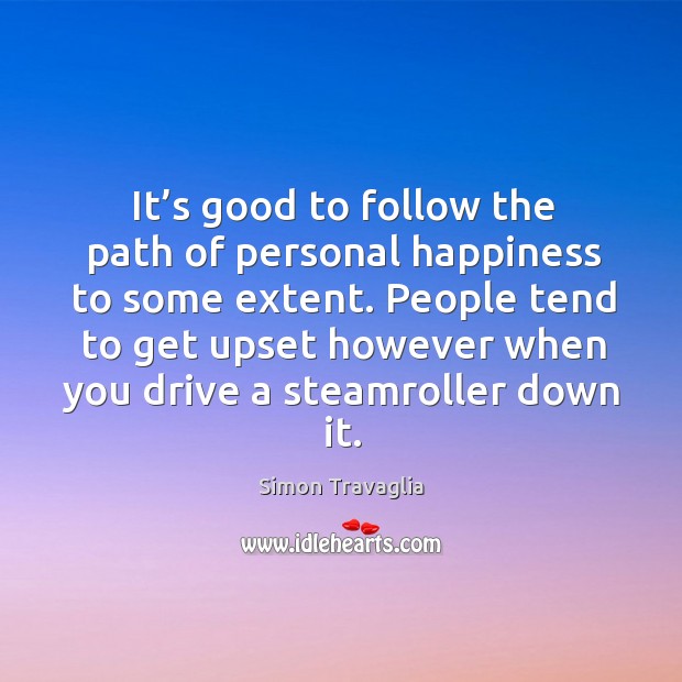 It’s good to follow the path of personal happiness to some extent. Simon Travaglia Picture Quote