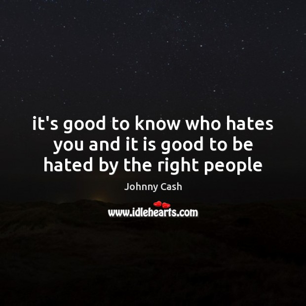 It’s good to know who hates you and it is good to be hated by the right people Image