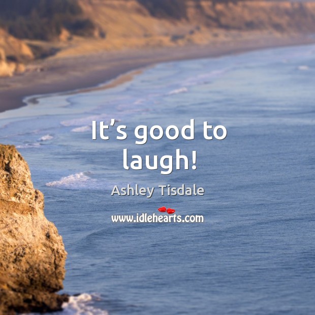 It’s good to laugh! Ashley Tisdale Picture Quote