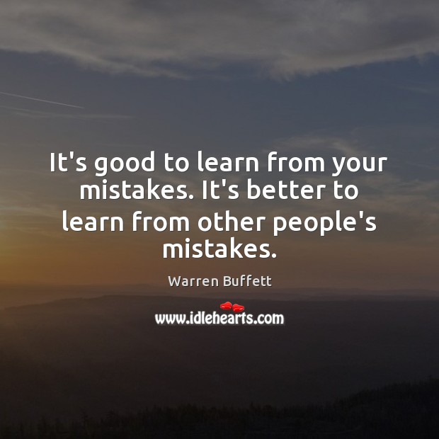 It’s good to learn from your mistakes. It’s better to learn from other people’s mistakes. Warren Buffett Picture Quote