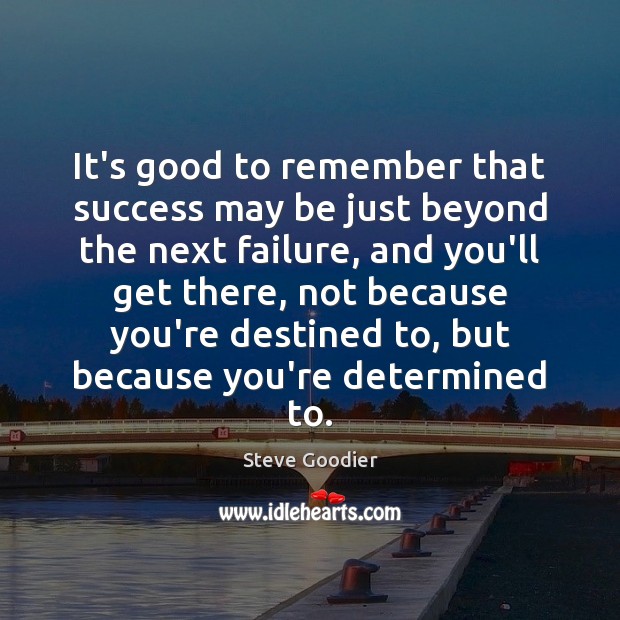 It’s good to remember that success may be just beyond the next Steve Goodier Picture Quote