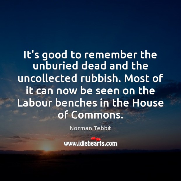 It’s good to remember the unburied dead and the uncollected rubbish. Most Image