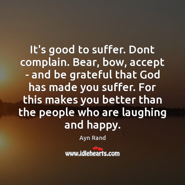 It’s good to suffer. Dont complain. Bear, bow, accept – and be Be Grateful Quotes Image