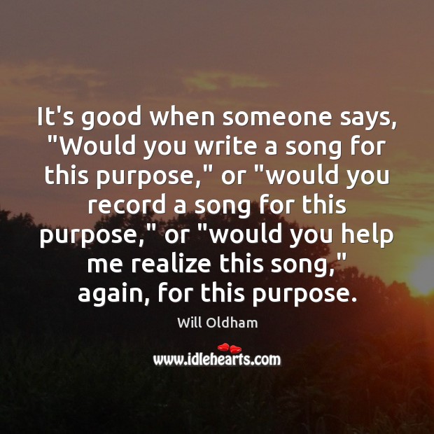 It’s good when someone says, “Would you write a song for this Will Oldham Picture Quote