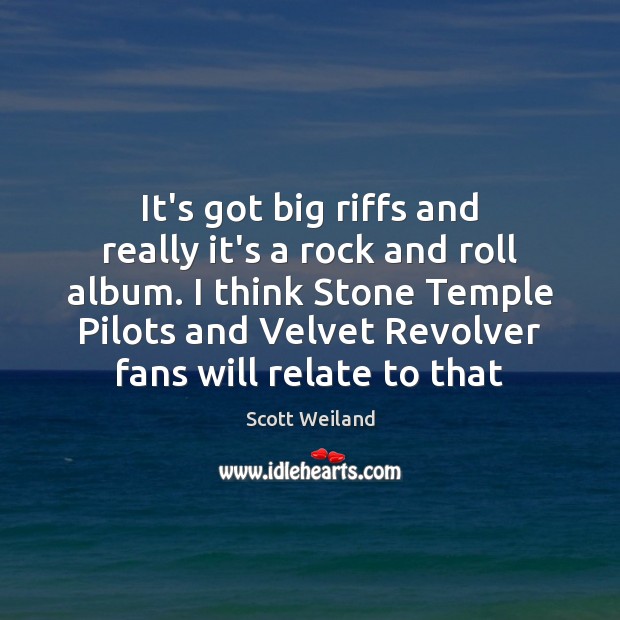 It’s got big riffs and really it’s a rock and roll album. Scott Weiland Picture Quote