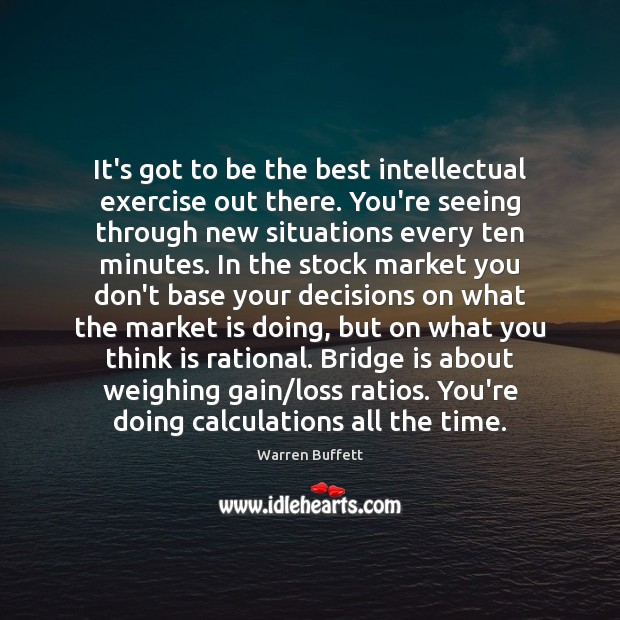 It’s got to be the best intellectual exercise out there. You’re seeing Warren Buffett Picture Quote