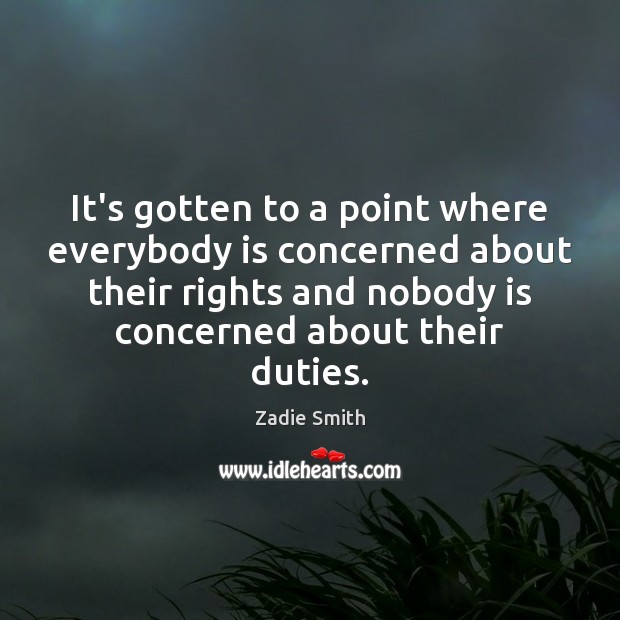 It’s gotten to a point where everybody is concerned about their rights Zadie Smith Picture Quote