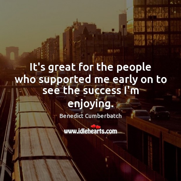 It’s great for the people who supported me early on to see the success I’m enjoying. Image