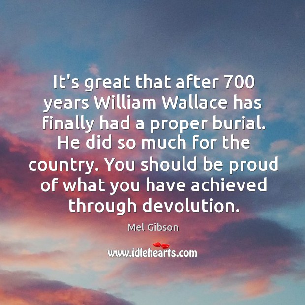 It’s great that after 700 years William Wallace has finally had a proper Proud Quotes Image