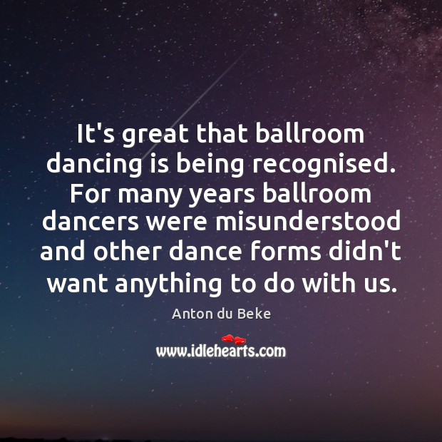 It’s great that ballroom dancing is being recognised. For many years ballroom Dance Quotes Image