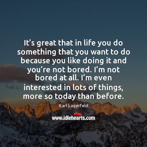 It’s great that in life you do something that you want Karl Lagerfeld Picture Quote