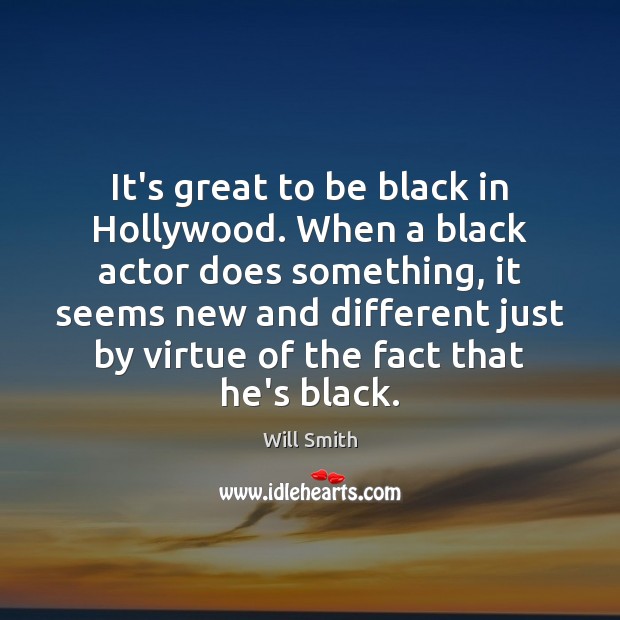 It’s great to be black in Hollywood. When a black actor does Will Smith Picture Quote