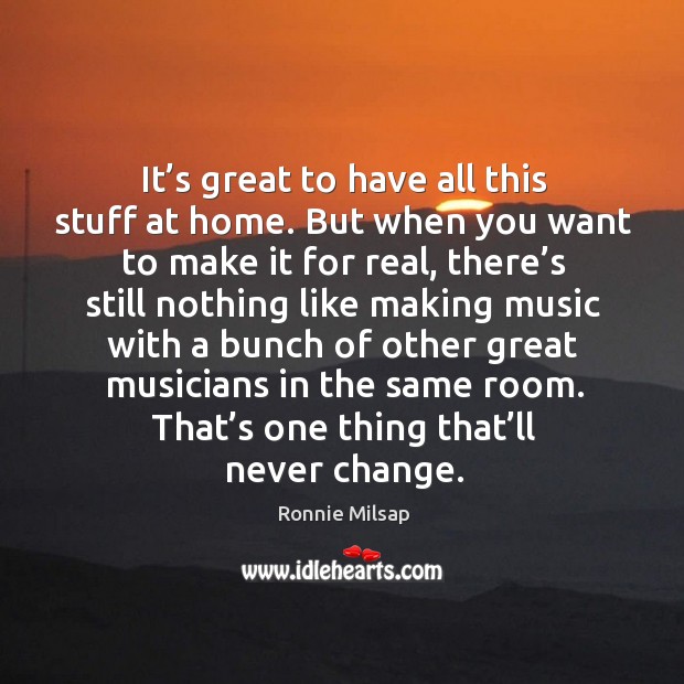 It’s great to have all this stuff at home. But when you want to make it for real, there’s Ronnie Milsap Picture Quote