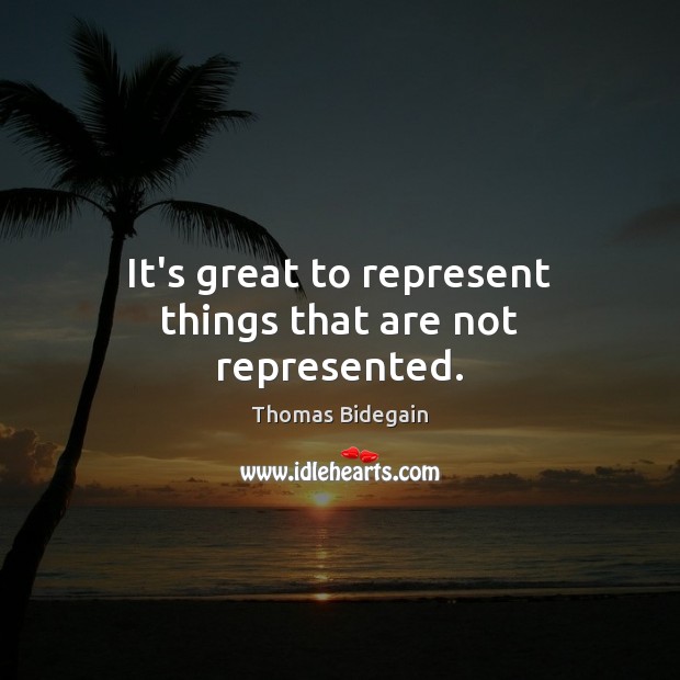 It’s great to represent things that are not represented. Thomas Bidegain Picture Quote