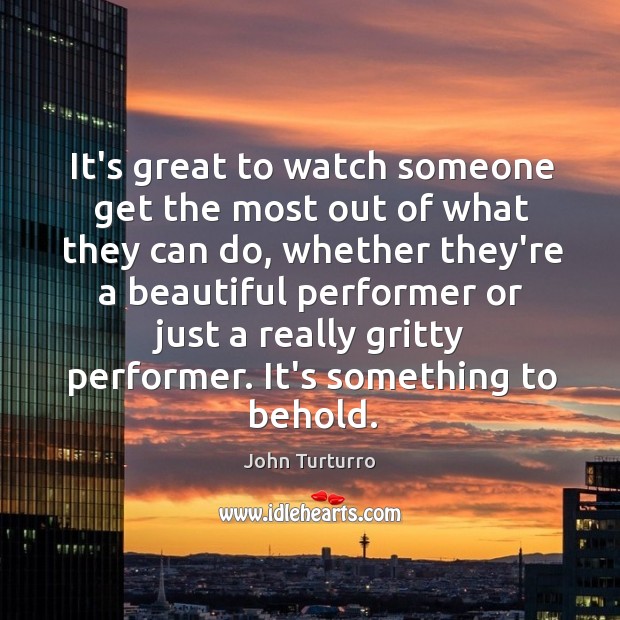 It’s great to watch someone get the most out of what they John Turturro Picture Quote
