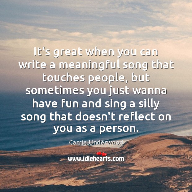 It’s great when you can write a meaningful song that touches people, Carrie Underwood Picture Quote