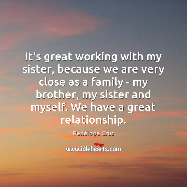 It’s great working with my sister, because we are very close as Penélope Cruz Picture Quote