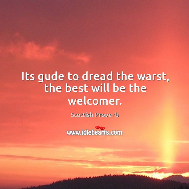 Its gude to dread the warst, the best will be the welcomer. Scottish Proverbs Image