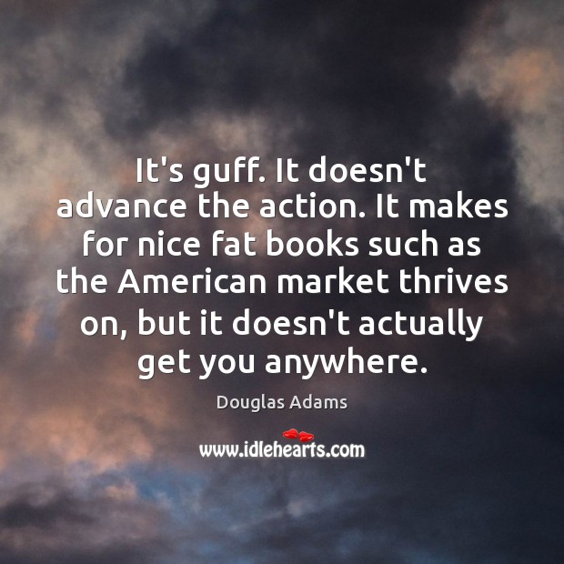 It’s guff. It doesn’t advance the action. It makes for nice fat Douglas Adams Picture Quote