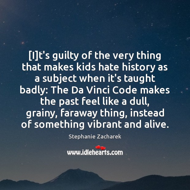[I]t’s guilty of the very thing that makes kids hate history Stephanie Zacharek Picture Quote
