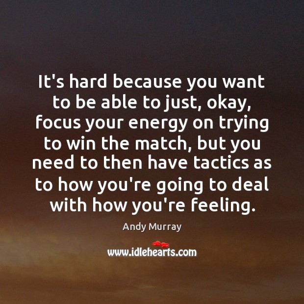 It’s hard because you want to be able to just, okay, focus Andy Murray Picture Quote