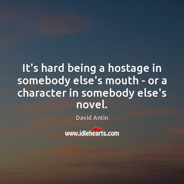 It’s hard being a hostage in somebody else’s mouth – or a David Antin Picture Quote