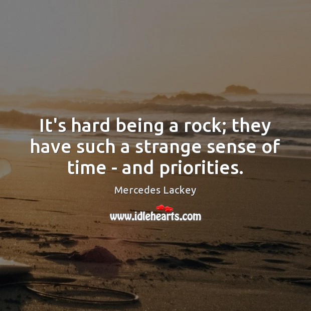 It’s hard being a rock; they have such a strange sense of time – and priorities. Image