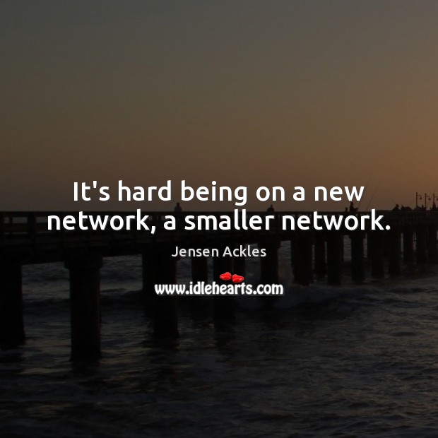 It’s hard being on a new network, a smaller network. Jensen Ackles Picture Quote