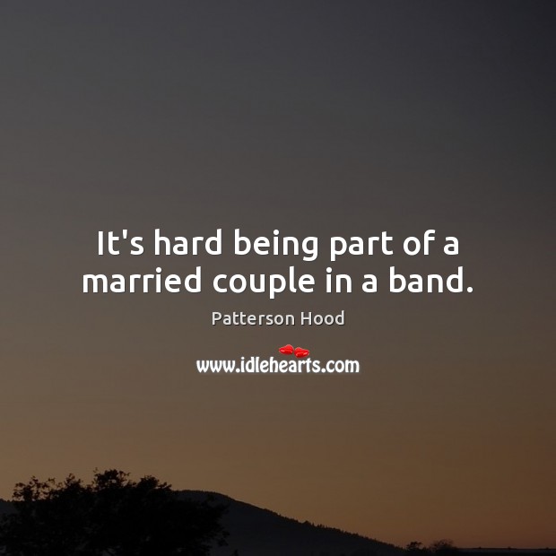 It’s hard being part of a married couple in a band. Patterson Hood Picture Quote