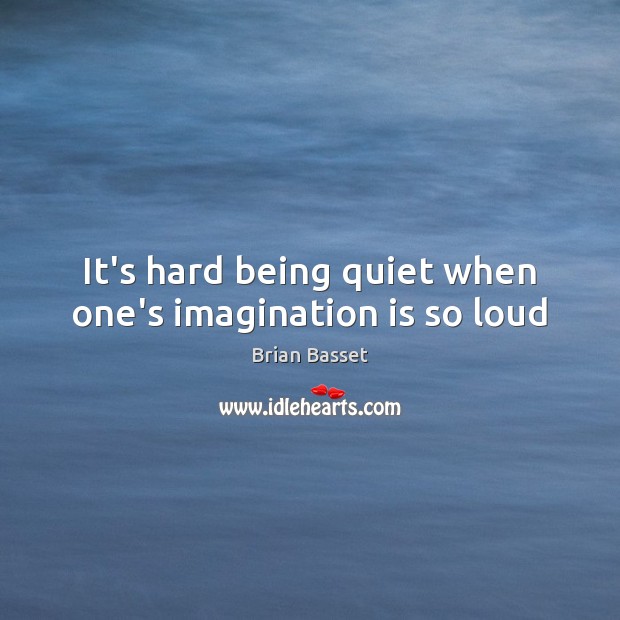 It’s hard being quiet when one’s imagination is so loud Imagination Quotes Image