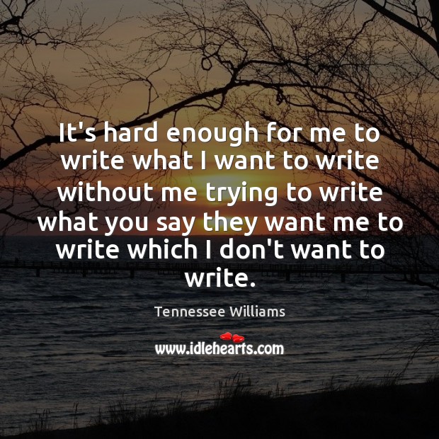 It’s hard enough for me to write what I want to write Tennessee Williams Picture Quote