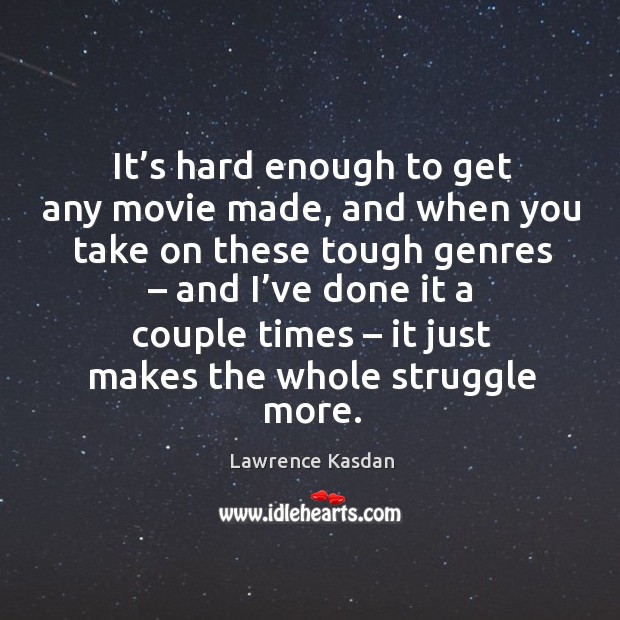 It’s hard enough to get any movie made, and when you take on these tough genres Lawrence Kasdan Picture Quote