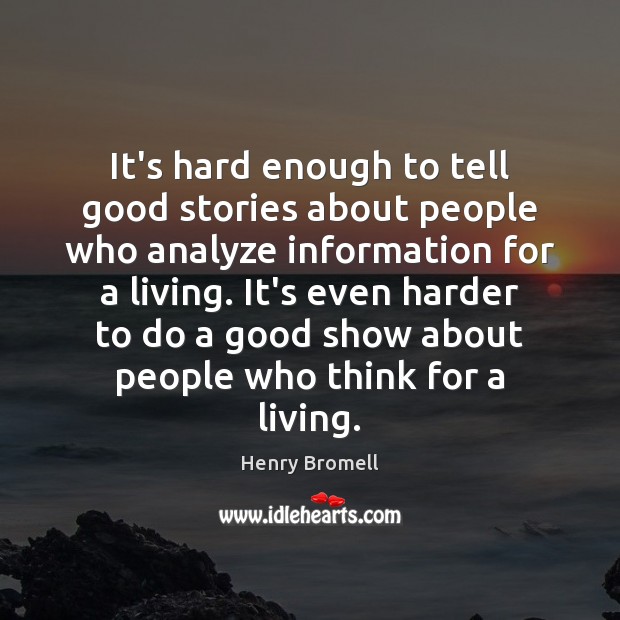 It’s hard enough to tell good stories about people who analyze information Henry Bromell Picture Quote