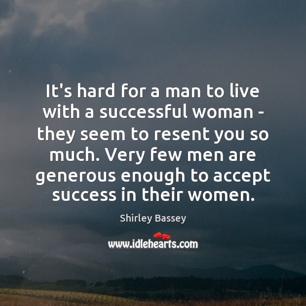 It’s hard for a man to live with a successful woman – Shirley Bassey Picture Quote